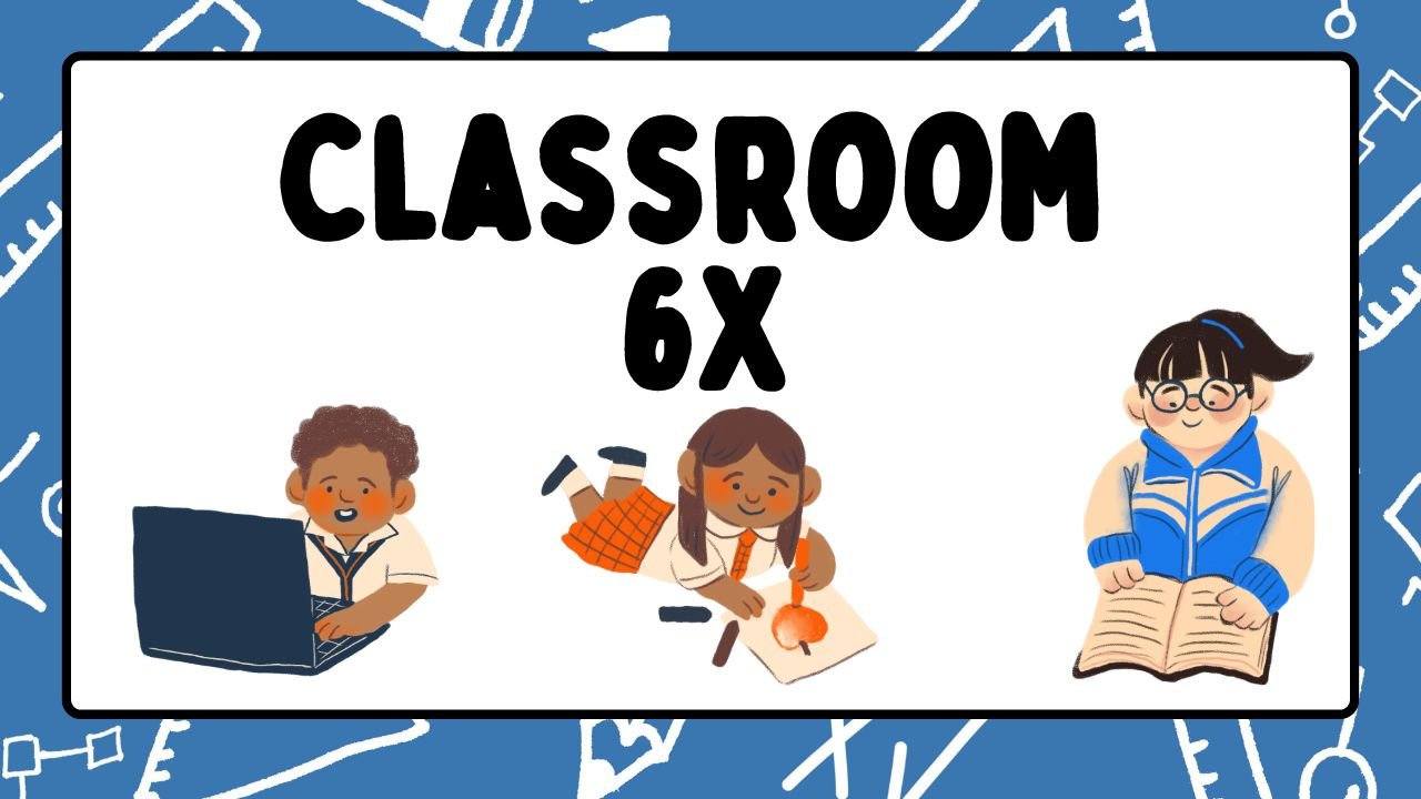 CLASSROOM 6x : Revolutionizing Learning in the Digital Age