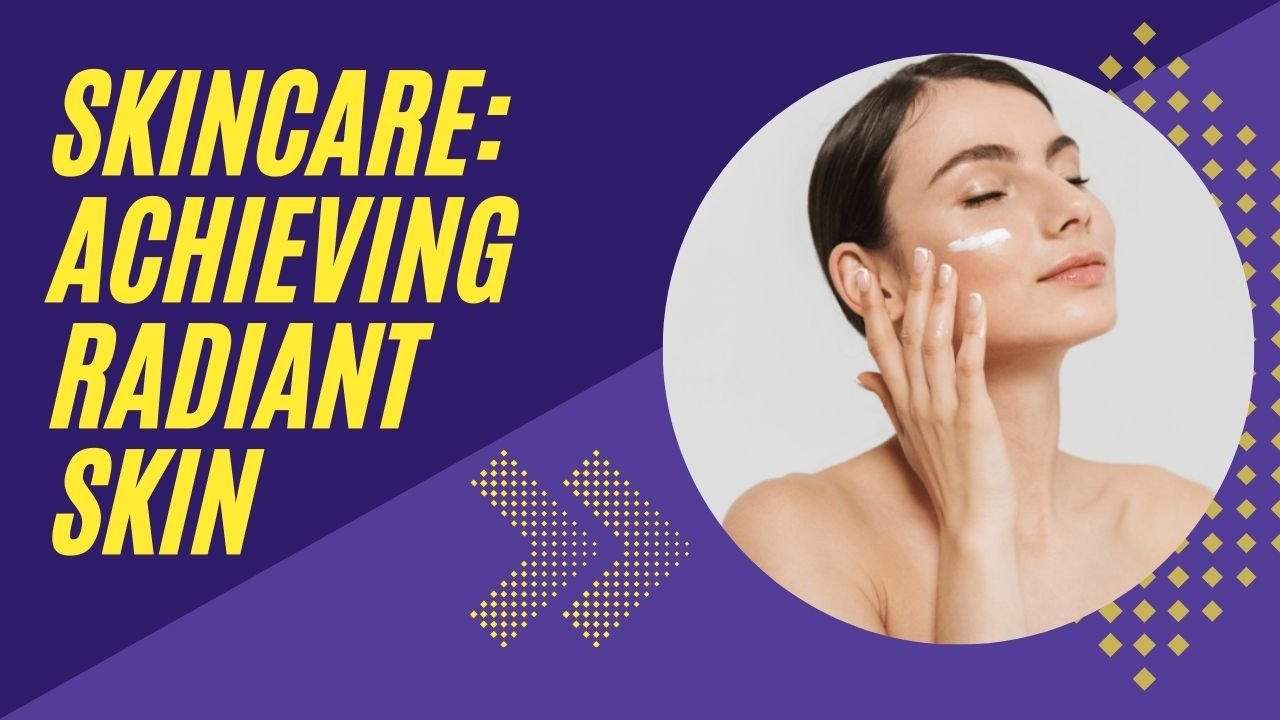 Skincare: Achieving Radiant Skin